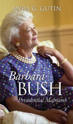 Barbara Bush : presidential matriarch