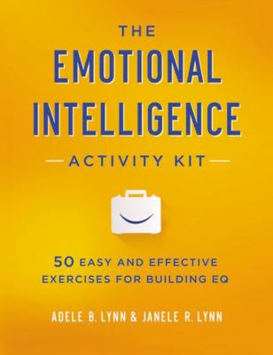 The emotional intelligence activity kit : 50 easy and effective exercises for building EQ