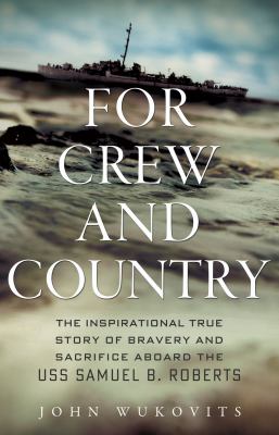 For crew and country : the inspirational true story of bravery and sacrifice aboard the USS Samuel B. Roberts