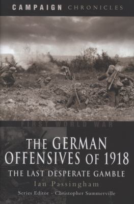 The German offensives of 1918 : the last desperate gamble