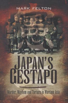 Japan's gestapo : murder, mayhem and torture in wartime Asia