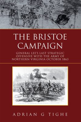 The Bristoe Campaign : General Lee's last strategic offensive with the Army of Northern Virginia, October 1863