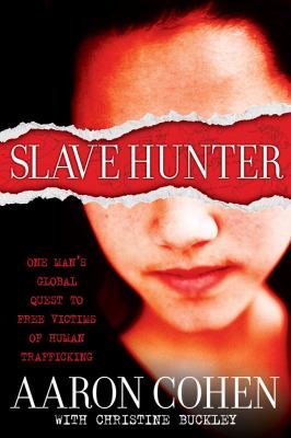 Slave hunter : one man's global quest to free victims of human trafficking
