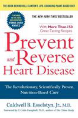 Prevent and reverse heart disease : the revolutionary, scientifically proven, nutrition-based cure