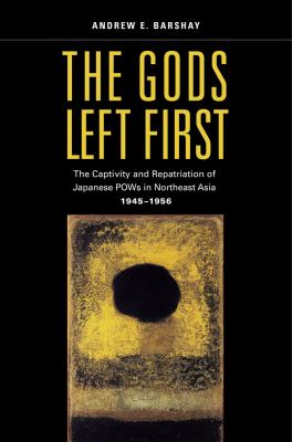 The gods left first : the captivity and repatriation of Japanese POWs in northeast Asia, 1945-56