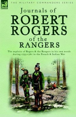 The Journals of Robert Rogers of the Rangers : the exploits of Rogers & the Rangers from 1755-1761 in the French & Indian War in his own words.