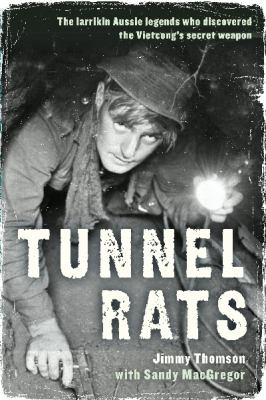 Tunnel rats : the larrikin Aussie legends who discovered the Vietcong's secret weapon