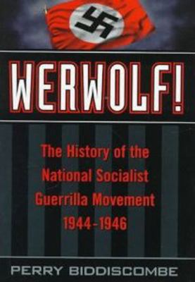 Werwolf! : the history of the National Socialist guerrilla movement, 1944-1946