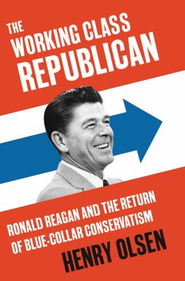 The working class Republican : Ronald Reagan and the return of blue-collar conservatism