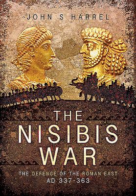 The Nisibis War 337-363 : the defence of the Roman East AD 337-363