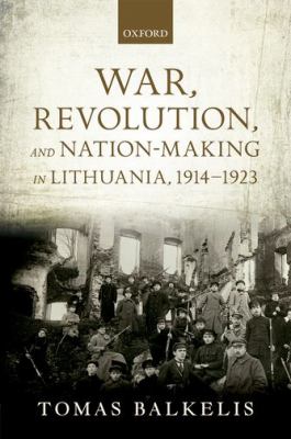 War, revolution, and nation-making in Lithuania, 1914-1923