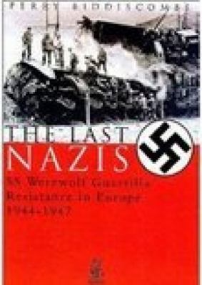 The last Nazis : SS Werewolf guerilla resistance in Europe 1944-1947