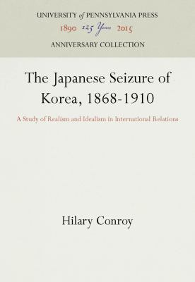 The Japanese seizure of Korea, 1868-1910 : a study of realism and idealism in international relations
