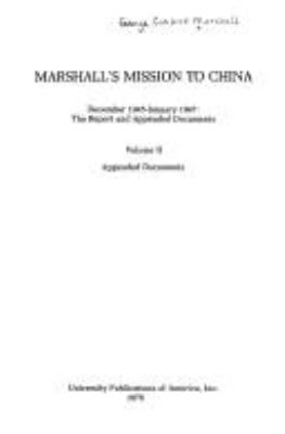 Marshall's mission to China, December 1945-January 1947 : the report and appended documents