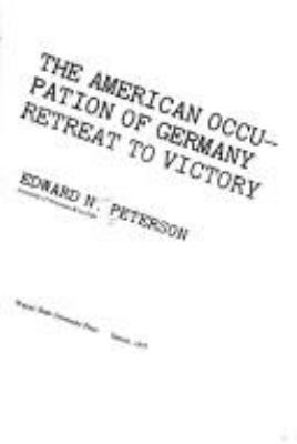 The American occupation of Germany : retreat to victory