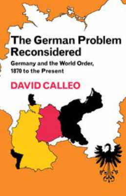 The German problem reconsidered : Germany and the world order, 1870 to the present