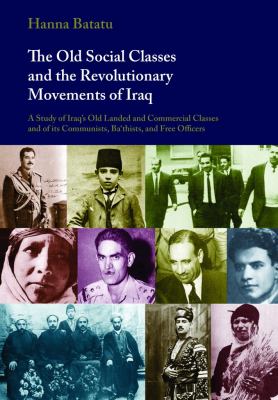 The old social classes and the revolutionary movements of Iraq : a study of Iraq's old landed and commercial classes and of its communists, Bathists, and free officers