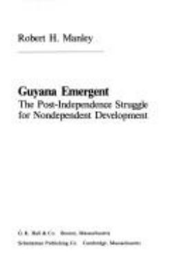 Guyana emergent : the post-independence struggle for nondependent development