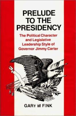 Prelude to the presidency : the political character and legislative leadership style of Governor Jimmy Carter