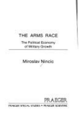 The arms race : the political economy of military growth