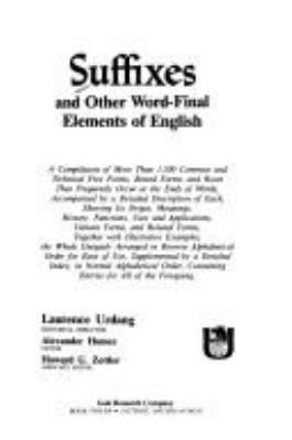 Suffixes and other word-final elements of English : a compilation of more than 1,500 common and technical free forms, bound forms, and roots ...