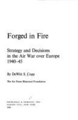 Forged in fire : strategy and decisions in the air war over Europe, 1940-45