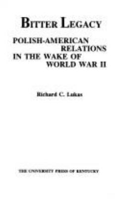 Bitter legacy : Polish-American relations in the wake of World War II