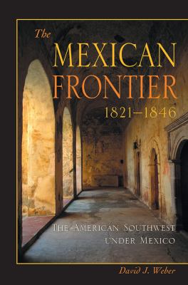 The Mexican frontier, 1821-1846 : the American Southwest under Mexico