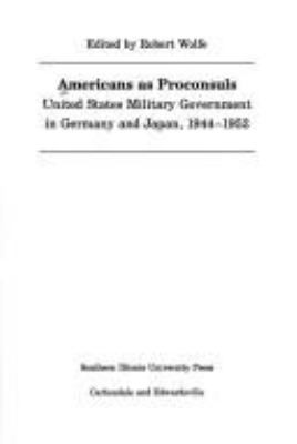 Americans as proconsuls : United States military government in Germany and Japan, 1944-1952