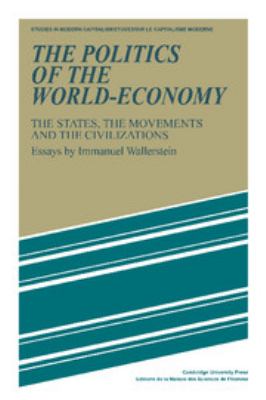 The politics of the world economy : the states, the movements, and the civilizations : essays