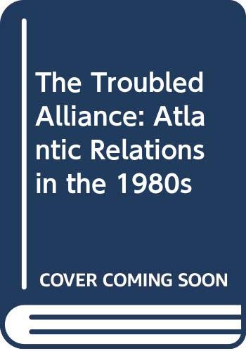 The troubled alliance : Atlantic relations in the 1980s