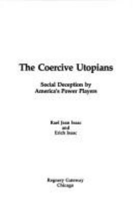 The coercive utopians : social deception by America's power players