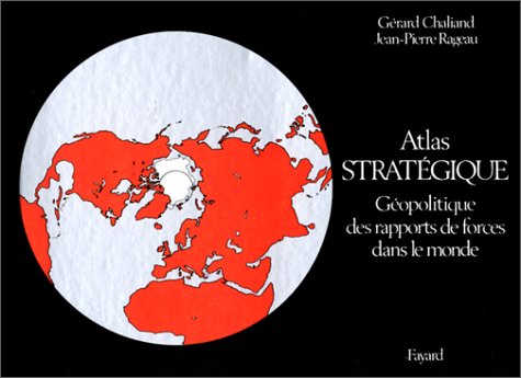 Atlas Strategique : geopolitique des rapports de forces dans le monde