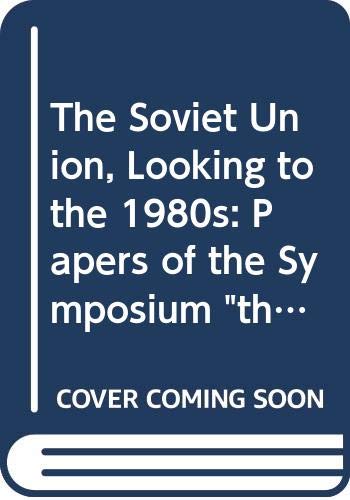 The Soviet Union, looking to the 1980s : papers of the symposium "The futures of the Soviet Union"