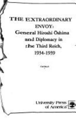 The extraordinary envoy : General Hiroshi Oshima and diplomacy in the Third Reich, 1934-1939