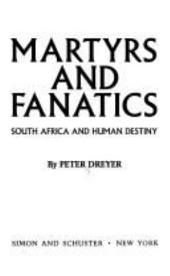 Martyrs and fanatics : South Africa and human destiny