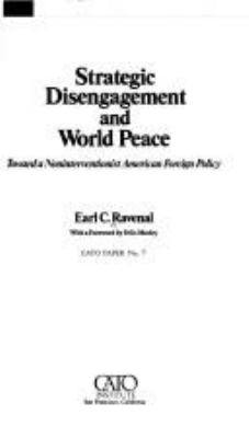 Strategic disengagement and world peace : toward a noninterventionist American foreign policy