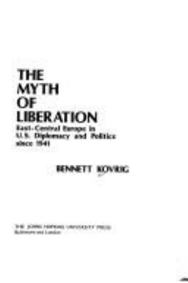 The myth of liberation : east-central Europe in U.S. diplomacy and politics since 1941.