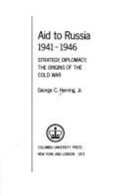 Aid to Russia, 1941-1946 : strategy, diplomacy, the origins of the Cold War