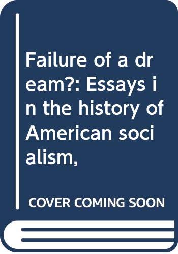 Failure of a dream? : essays in the history of American socialism