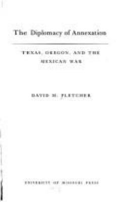 The diplomacy of annexation : Texas, Oregon, and the Mexican War