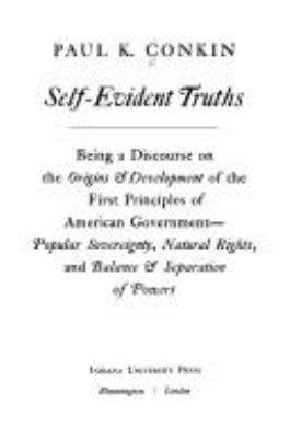 Self-evident truths : being a discourse on the origins & development of the first principles of American government: popular sovereignty, natural rights, and balance & separation of powers