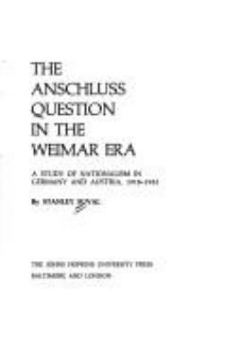 The Anschluss question in the Weimar era : a study of nationalism in Germany and Austria, 1918-1932.