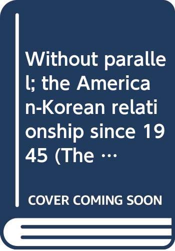 Without parallel : the American-Korean relationship since 1945