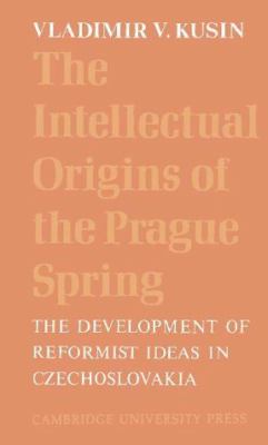 The intellectual origins of the Prague Spring : the development of reformist ideas in Czechoslovakia, 1956-1967