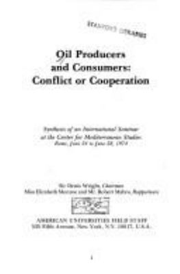 Oil producers and consumers : conflict or cooperation : synthesis of an international seminar at the Center for Mediterranean Studies, Rome, June 24 to June 28, 1974