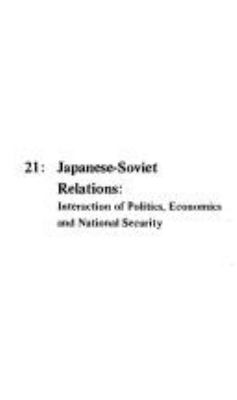 Japanese-Soviet relations : interaction of politics, economics, and national security