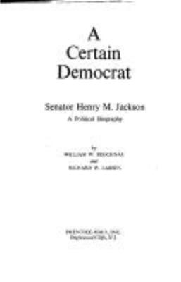 A certain democrat : Senator Henry M. Jackson : a political biography