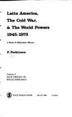 Latin America, the Cold War, & the world powers, 1945-1973 : a study in diplomatic history