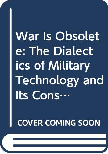 War is obsolete : the dialectics of military technology and its consequences